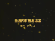 大神沙漠110街头尾随女友宿舍激情高清内射女友精液流出 -1080P高清无水印完整版