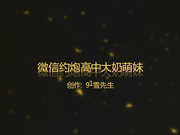 新人雪先生微信约炮高中大奶萌妹，黑丝露脸情趣边做边脱，多姿势性爱浪荡呻吟淫荡对白1080P高清完整版无水印